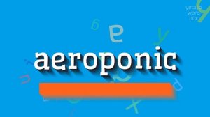 HOW TO PRONOUNCE AEROPONIC? #aeroponic