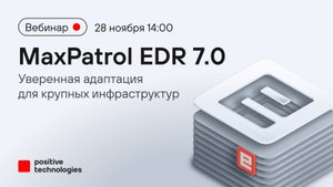 MaxPatrol EDR 7.0: уверенная адаптация для крупных инфраструктур