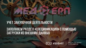 КБФИТ: МЕДЕРП. Учет ЗД. Заполняем раздел «Спецификация» с помощью загрузки из внешних данных.