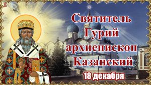 Святитель Гурий архиепископ Казанский. 18 декабря.