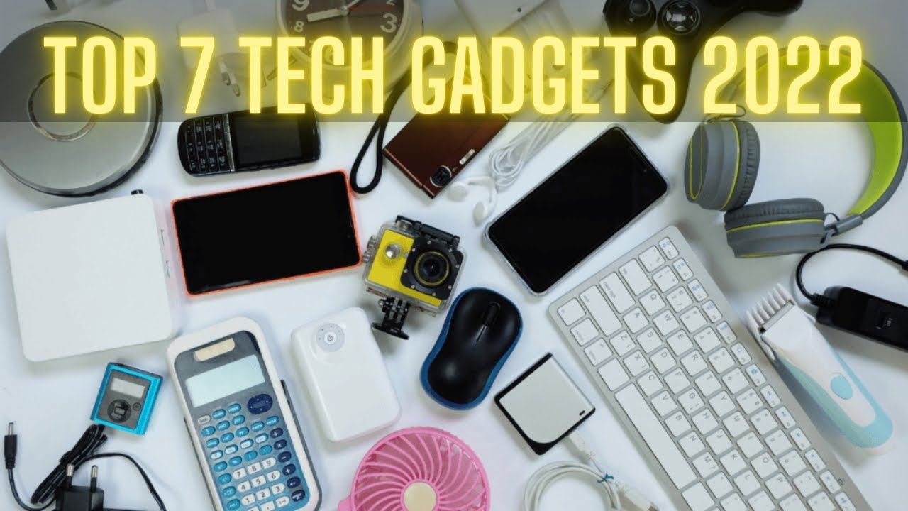 Top 7 Tech Gadgets 2022 You Must Have