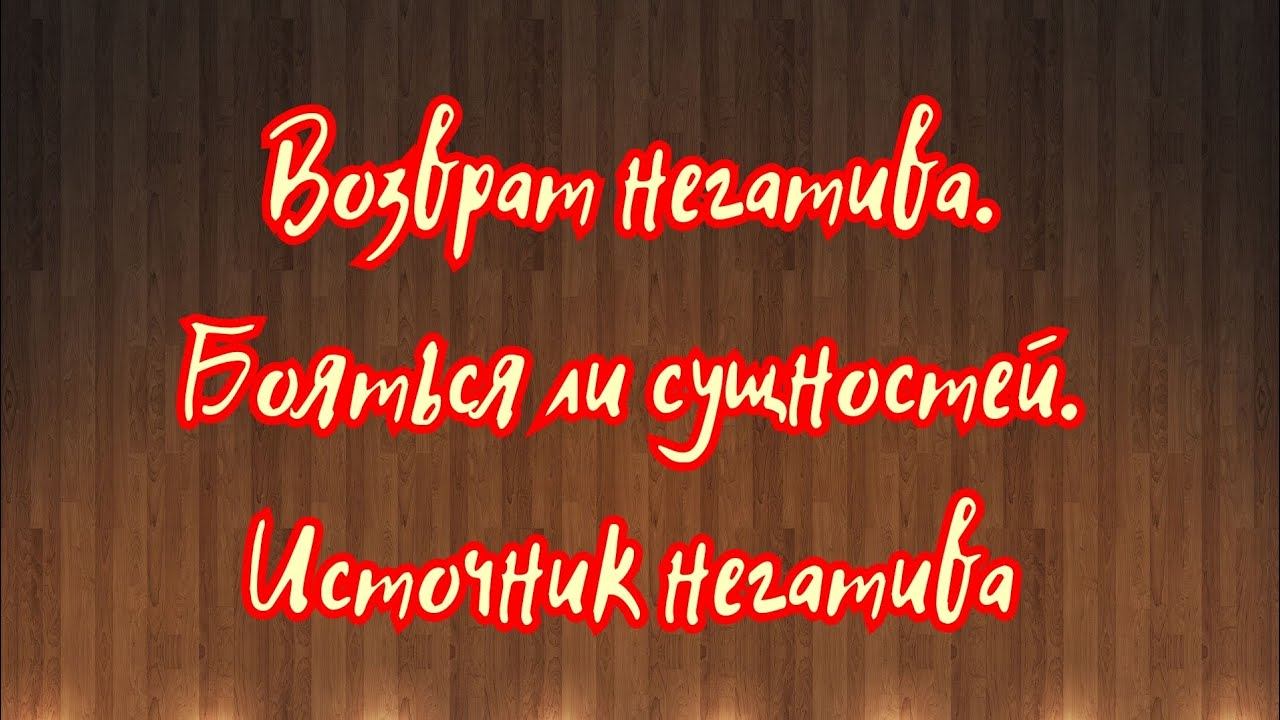 Возврат негатива. Бояться ли сущностей?  Источник негатива.