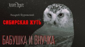 Сибирская Жуть: БАБУШКА И ВНУЧКА; Рассказы Учёного (автор: Андрей Буровский)