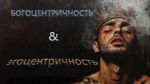 БОГОЦЕНТРИЧНОСТЬ И ЭГОЦЕНТРИЧНОСТЬ