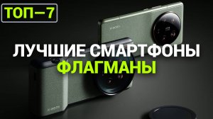 ТОП—7. Лучшие смартфоны-флагманы. Рейтинг на Ноябрь 2024 года! Подарок на новый год