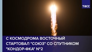 Запуск ракеты-носителя "Союз-2.1а" с космическим аппаратом "Кондор-ФКА №2" с космодрома Восточный