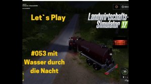 LS17 Drei Stern Hof Plus Let`s Play #053 mit Wasser durch die Nacht