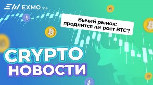 Бычий рынок: продлится ли рост BTC? | Криптоновости EXMO.me