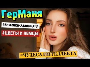 ГерМаня. БЕЖЕНКА-ХАЛЯВЩИЦА | Цветы и немцы | Чудеса интеллекта