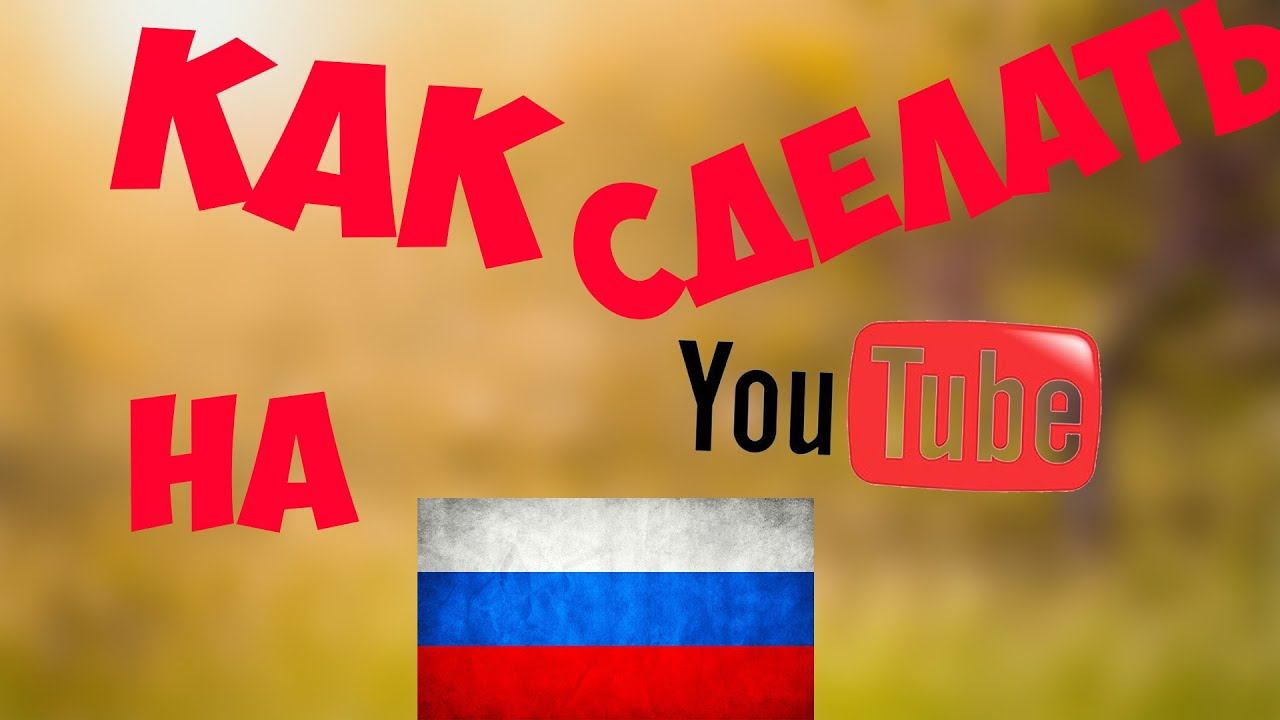 Как сделать видео на ютубе русским. Как сделать видео на ютубе русским