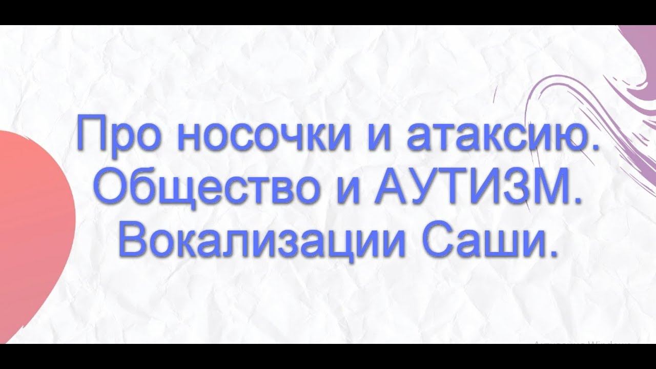 Про носочки и атаксию. Общество и Аутизм. Вокализации Саши. Немного побурчу :) смотреть онлайн