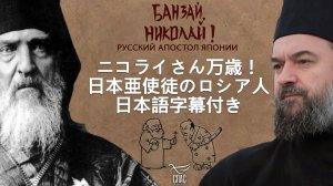 ニコライさん万歳! 日本亜使徒のロシア人. 日本語字幕付き . БАНЗАЙ, НИКОЛАЙ! РУССКИЙ АПОСТОЛ ЯПОНИИ. С ЯПОНСКИМИ СУБТИТРАМИ