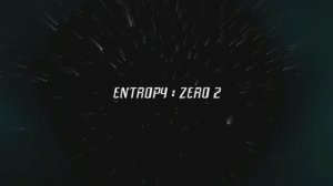 Entropy : Zero 2 |Часть 1|