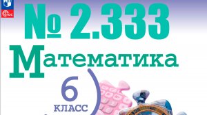 математика 6 класс номер 2.333