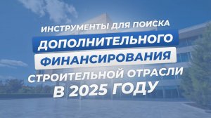 Вебинар "Инструменты для поиска дополнительного финансирования строительной отрасли в 2025"