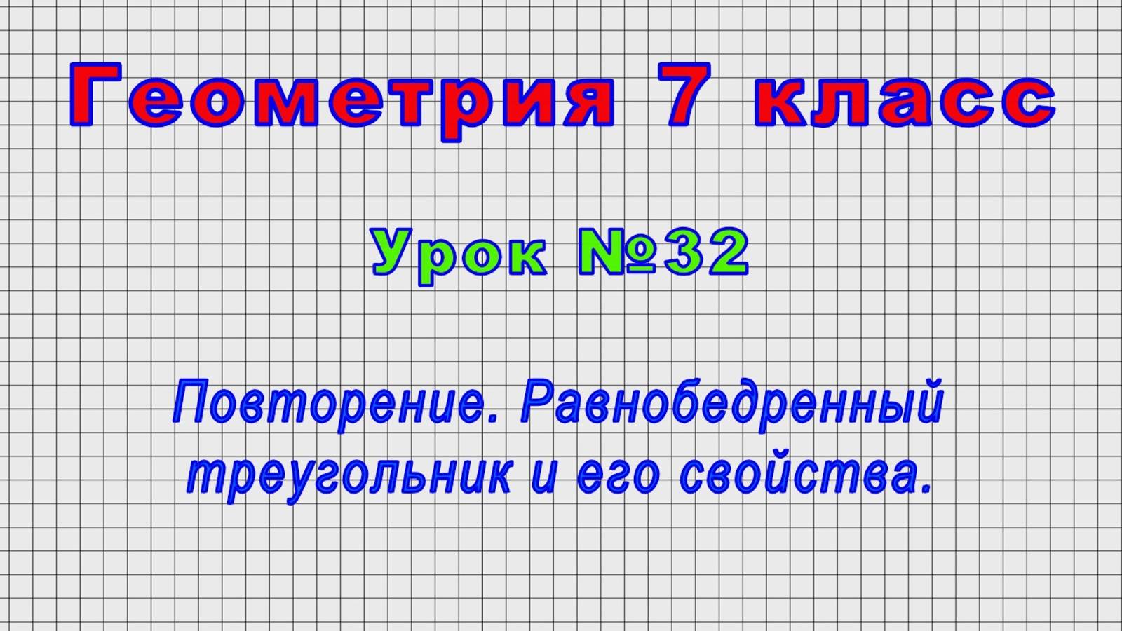 Геометрия 7 класс (Урок№32 - Повторение. Равнобедренный треугольник и его свойства.)