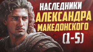 Наследие Александра Македонского (серии 1-5). Битвы диадохов. История Цивилизаций
