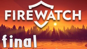 Firewatch - Walkthrough - Final Part 11 - Day 79 | Ending (PC HD) [1080p60FPS]