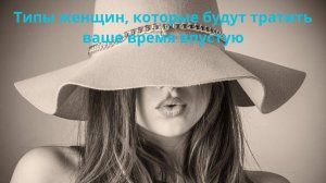 Типы женщин, которым тратить ваше время впустую, это нормально.