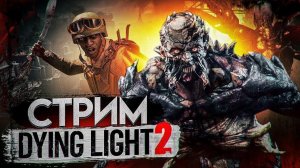 DYING LIGHT 2 | Прохождение Даинг Лайт 2 на Русском | Стрим