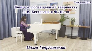Концерт, посвященный творчеству Л.В.Бетховена и Ф.Листа в исполнении Ольги Георгиевской. 08.04.2023