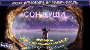 (6) СОН ДУШИ - ПО ТУ СТОРОНУ - из серии "НЕ УМРЕМ, НО ИЗМЕНИМСЯ!"