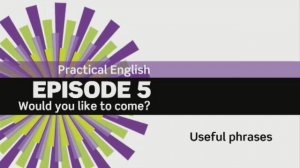 EF 3 ed. Beginner Practical English. Episode 5. Would you like to come?  Useful Phrases 5