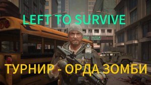 LEFT TO SURVIVE - ПРОХОЖДЕНИЕ ТУРНИРА ОРДА ЗОМБИ