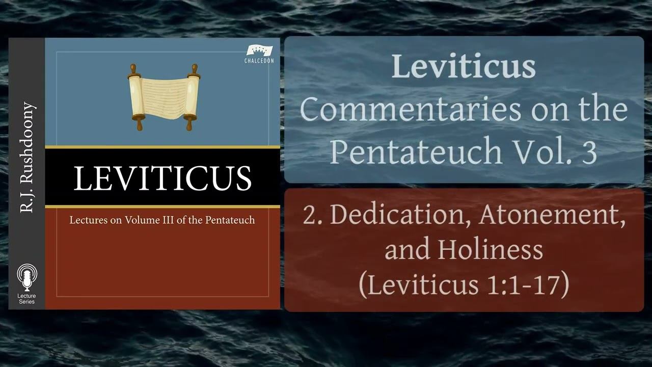 2. Dedication Atonement and Holiness Leviticus 1:1-17 Leviticus Pentateuch Vol. 3 RJ Rushdoon