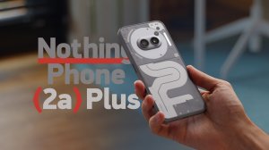 Обзор Nothing Phone (2a) Plus — взять его, (2a) или (2)?