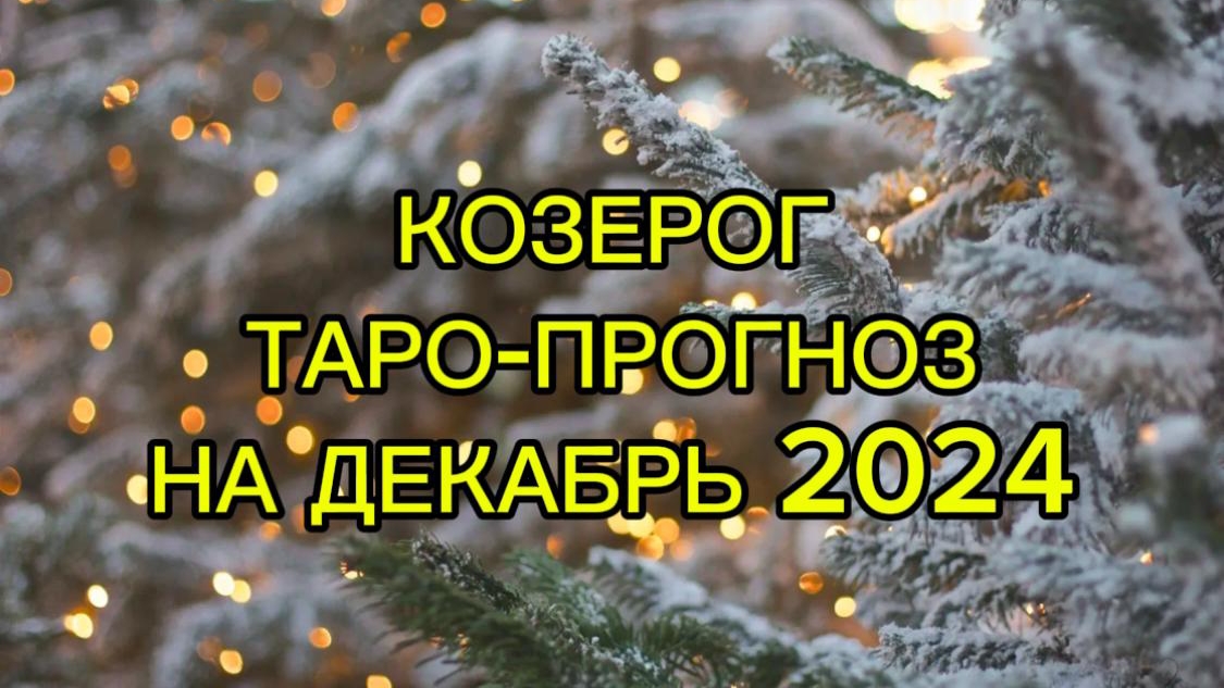 КОЗЕРОГ/ТАРО-ПРОГНОЗ/ДЕКАБРЬ 2024