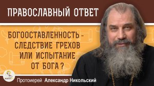 Богооставленность - следствие грехов или испытание от Бога. Протоиерей Александр Никольский