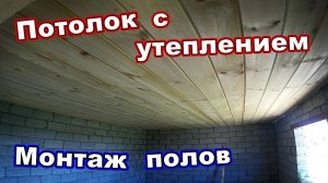 Монтаж пола/Подшив потолка/Утепление потолочного перекрытия базальтовой плитой / Часть 4 (июнь 2018)