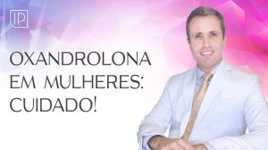 Uso de oxandrolona: alerta para as mulheres!