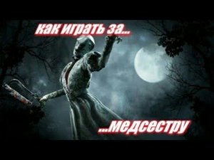 КАК ИГРАТЬ ЗА МЕДСЕСТРУ В DEAD BY DAYLIGHT/ГАЙД НА НЮРСУ