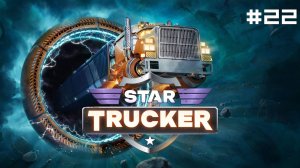 Star Trucker // Прохождение. Часть 22. Катастрофа.