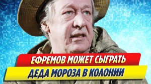 Новости Шоу-Бизнеса ★ Актер Михаил Ефремов может сыграть Деда Мороза в колонии