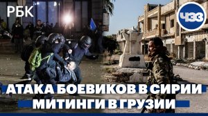 Ситуация в Сирии: атака боевиков на север республики и Алеппо. Третий день протестов в Грузии