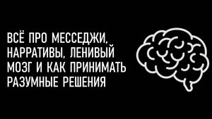 Месседжи, нарративы, ленивый мозг и как принимать разумные решения