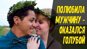 ПОЗНАКОМИЛАСЬ С ПАРНЕМ, А ОН ОКАЗАЛСЯ НЕТРАДИЦИОННОЙ ОРИЕНТАЦИИ