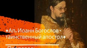 +Ап. Иоанн Богослов - таинственный апостол+ Проповедь