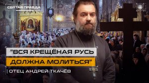 "Вся Крещёная Русь должна молиться": Воскресная задача для всех русских — отец Андрей Ткачёв