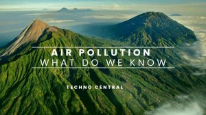 Air Pollution, What Do We Know | Environment Protection