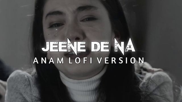 Jeene De Na | Love Mashup | Efx Edit | HDR Lofi | Slowed+Reverb | #anamlofiversion