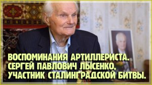 Воспоминания артиллериста. Сергей Павлович Лысенко, участник Сталинградской битвы