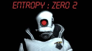 Entropy : Zero 2 |Часть 2: Охота начинается, мой клон, новый друг|