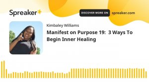 Manifest on Purpose 19:  3 Ways To Begin Inner Healing