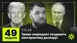 49 неделя: Трамп защищает доллар от BRICS, почему рубль падает?