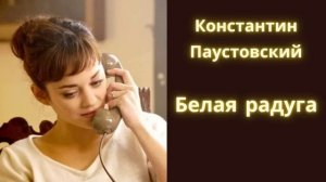 Романтическая история "Белая радуга" - Константин Паустовский / Рассказ / Аудиокнига