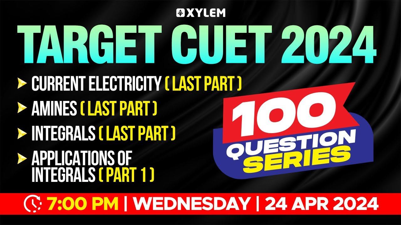 Target CUET 2024 - 100 Question Series - Current Electricity, Amines, Integrals | Xylem CUET